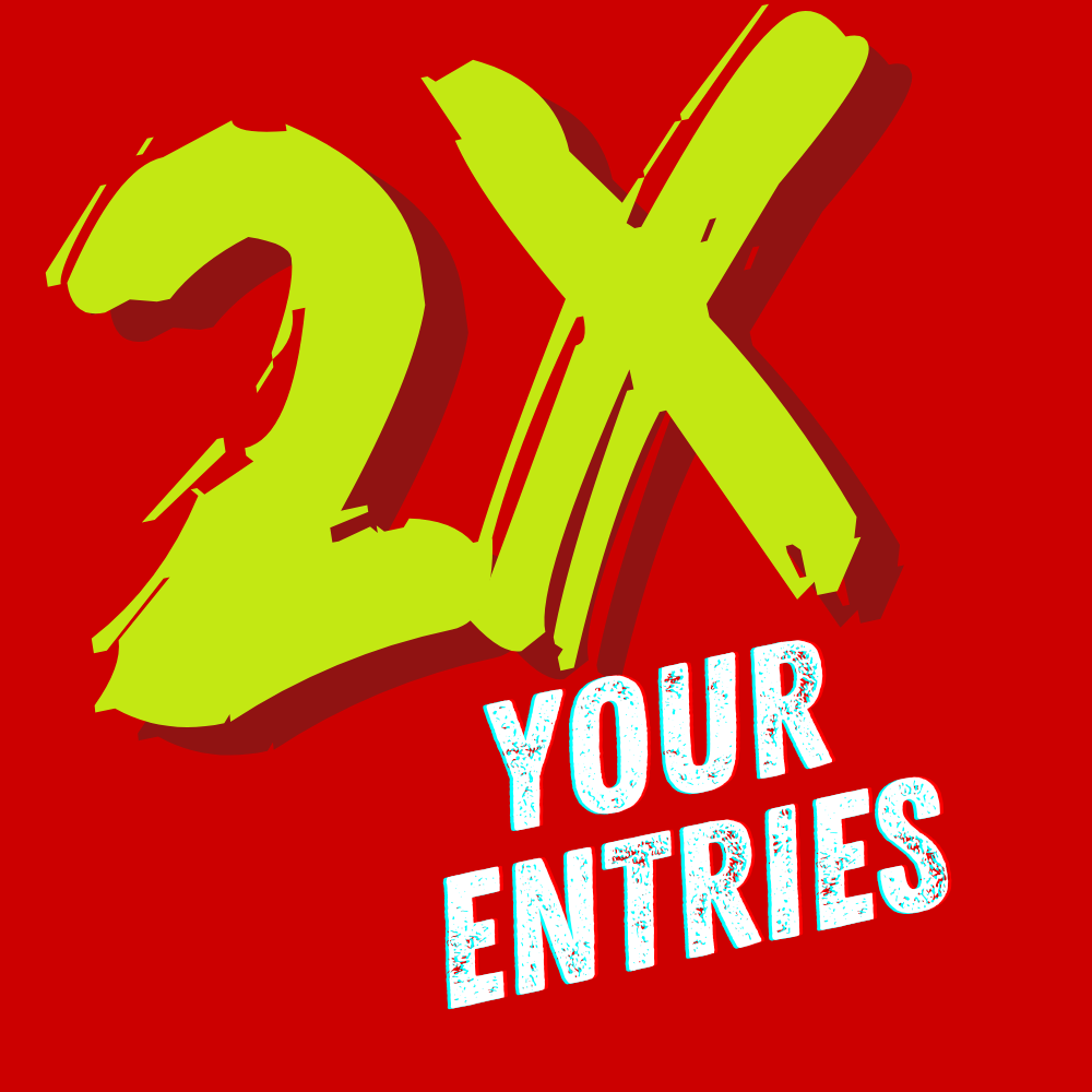 2X YOUR ENTRIES
