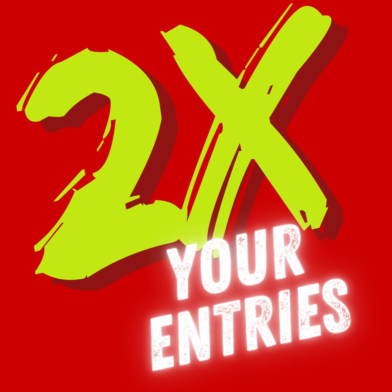 2X YOUR ENTRIES